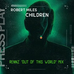 Robert Miles - Children (Rennz 'OUT OF THIS WORLD' Mix) **FREE DOWNLOAD**