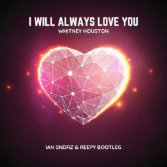 Whitney Houston - I Will Always Love You (Ian Sndrz & Reepy Bootleg)