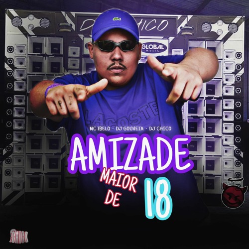 AMIZADE MAIOR DE 18 - MC 7BELO ( DJ GOUVEIA & DJ CHICO )