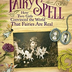 download PDF 📘 Fairy Spell: How Two Girls Convinced the World That Fairies Are Real