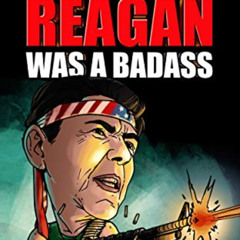 [GET] PDF 📪 Ronald Reagan Was A Badass: Crazy But True Stories About The United Stat