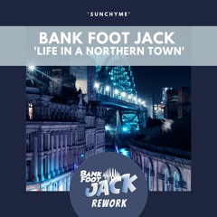 Bank Foot Jack - Life In A Northern Town (Sunchyme) (House Rework - Free D/L)