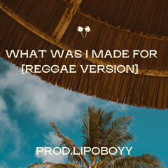 WHAT WAS I MADE FOR? [PROD.LIPOBOYY]