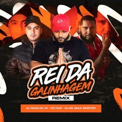 REI DA GALINHAGEM - REMIX ( DJ MK O MLK SINISTRO E DJ RUAN DA VK )