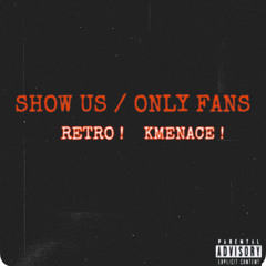 SHOW US / ONLY FANS FT KMENACE (PROD. PIERRE1K)
