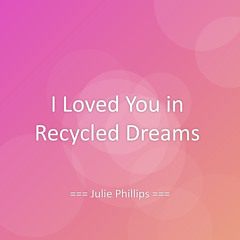 I Loved You in Recycled Dreams