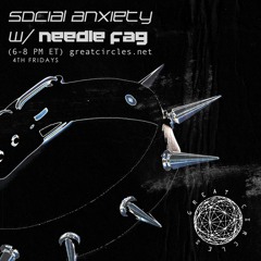 Social Anxiety w/ Needle Fag - 28OCT2022