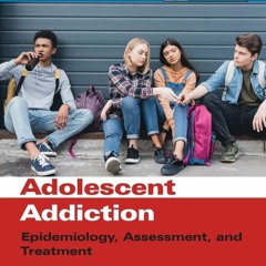 READ Adolescent Addiction: Epidemiology, Assessment, and Treatment (Practical Resourc