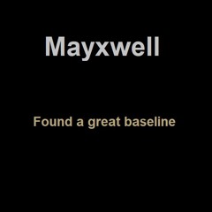 Mayxwell - Found a great baseline