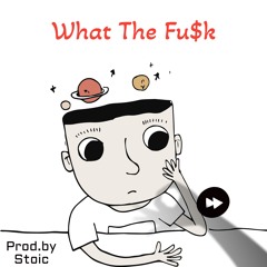 WHAT THE FU$K (Prod. by Stoic)