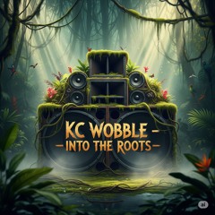KC WOBBLE - INTO THE ROOTS