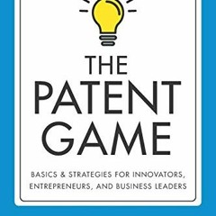 [GET] [EBOOK EPUB KINDLE PDF] The Patent Game: Basics & Strategies for Innovators, En
