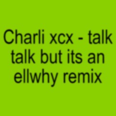 Charli xcx - Talk talk but its an ellwhy remix