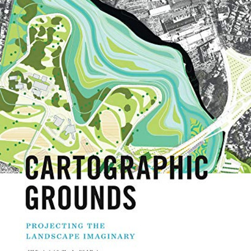 [DOWNLOAD] PDF 📮 Cartographic Grounds: Projecting the Landscape Imaginary by  Jill D