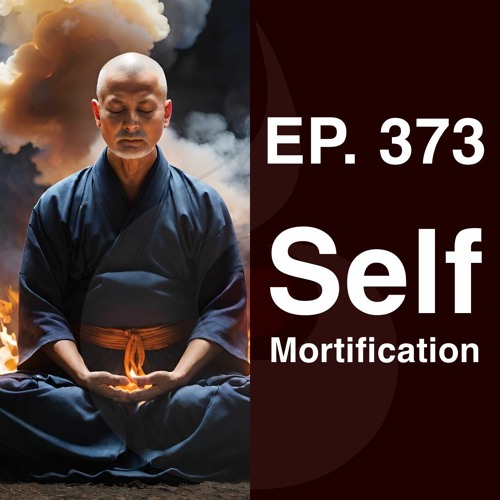 EP. 373: Self-Mortification (w. Guided Meditation) | Dharana Meditation Podcast