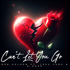 CAN’T LET YOU GO FT. TREX YENS & K-SHER