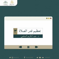 تعظيم قدر الصلاة 3 | د. عبد الكريم السلمي