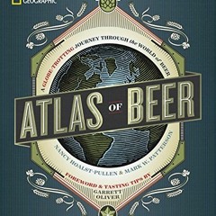 [ACCESS] PDF EBOOK EPUB KINDLE National Geographic Atlas of Beer: A Globe-Trotting Journey Through t