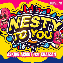Asking Ariout ft Khaizan - NESTY TO YOU  (Original Mix)