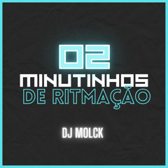 MTG - 2 MINUTINHO DE RITMAÇÃO (DJ MOLCK)