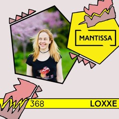 Mantissa Mix 368: Loxxe