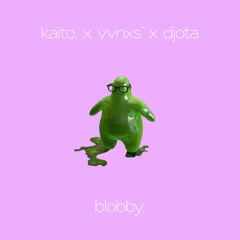 kaito. x vvnxs' x djota - blobby.