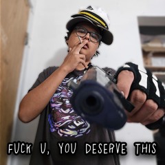 FUCK U, YOU DESERVE THIS