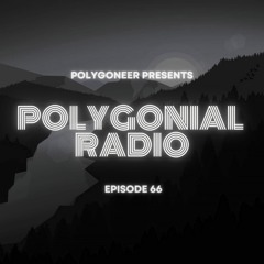 Polygoneer Presents: Polygonial Radio | Episode 66