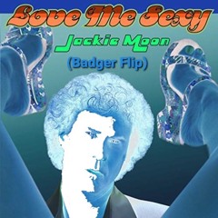 Jackie Moon - Love Me Sexy (Badger Flip)