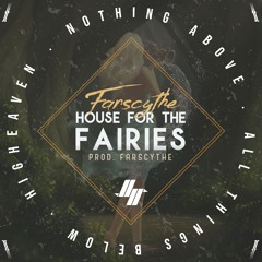 "HOUSE FOR THE FAIRIES" [Prod by FARSCYTHE]
