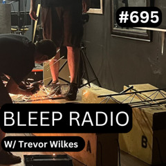 Bleep Radio #695 - Trevor Wilkes [RS Credits]