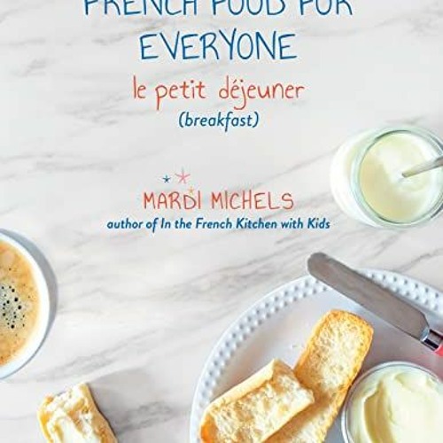 [ACCESS] [EPUB KINDLE PDF EBOOK] French Food for Everyone: le petit déjeuner (breakfast) by  Mardi