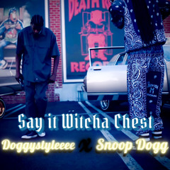 Doggystyleeee x Snoop Dogg - Say it Witcha Chest