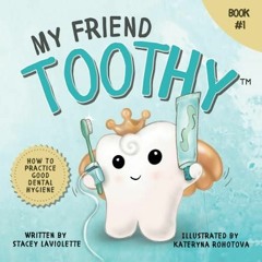 Kindle online PDF My Friend Toothy How to Practice Good Dental Hygiene unlimited