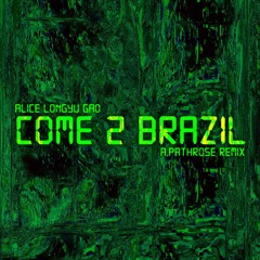 alice longyu gao - come 2 brazil (a.pathrose remix)