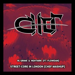 RL Grime & NGHTMRE (ft. Flowdan) - Street-Core In London (CHEF Mashup)
