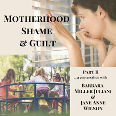Motherhood, Shame & Guilt with Barbara Juliani and Jane Anne Wilson