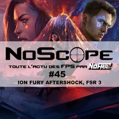 NoScope #45 : Ion Fury Aftershock, le FSR 3 et les actus des deux dernières semaines