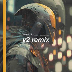 Maschine Brennt - Atomic A (v2 remix)
