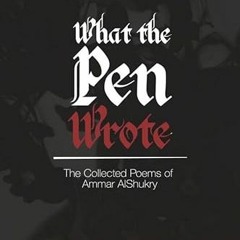 Open PDF What The Pen Wrote: The Collected Poems of Ammar AlShukry by  Ammar AlShukry