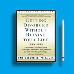 Getting Divorced Without Ruining Your Life: A Reasoned, Practical Guide to the Legal, Emotional