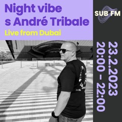 Andre Tribale Live from Dubai @ SUB FM radio Night Vibe #044 2nd of Mar 2023 20:00 CET