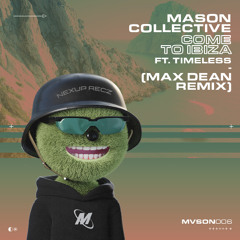 Mason Collective Ft Timeless - Come To Ibiza (MAX DEAN REMIX)