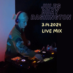 JULES BDAY BASHINGTON LIVE MIX 3.14.24