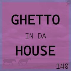 Ghetto In Da House // 140