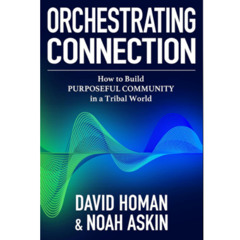 Podcast 1278: Orchestrating Connection: How Authentic Relationships Create Real Impact — with David Homan
