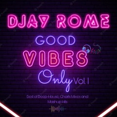 DJay Rome - Good Vibes Only Vol. 1 (LIVE MIX) (Deep House - Charts House - Mashup Hits)