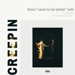 Creepin' | Khani "Used to be Better" Edit - The Weeknd x Justin Mylo & Jay Mason