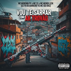 VOU TE SARRAR COM AK TROVÃO (MC'S MORENIN PV, CX, MC MENOR LESK) [FH vs DJ GEO BHZ].wav