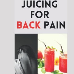 READ⚡[PDF]✔ JUICING FOR BACK PAIN: A Guide T? Curing Pain Naturally With Juice R??????